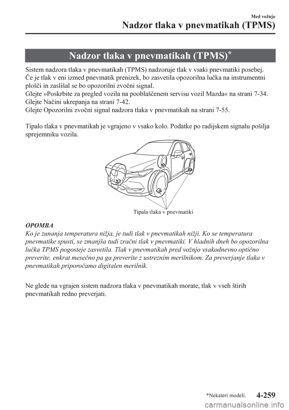 MAZDA MODEL CX-5 2018  Priročnik za lastnika (in Slovenian) Nadzor tlaka v pnevmatikah (TPMS)*
Sistem nadzora tlaka v pnevmatikah (TPMS) nadzoruje tlak v vsaki pnevmatiki posebej.
�ýe je tlak v eni izmed pnevmatik prenizek, bo zasvetila opozorilna lu�þka na 