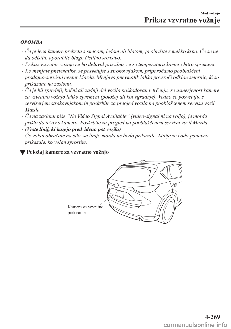 MAZDA MODEL CX-5 2018  Priročnik za lastnika (in Slovenian) OPOMBA
•�ýe je le�þa kamere prekrita s snegom, ledom ali blatom, jo obrišite z mehko krpo. �ýe se ne
da o�þistiti, uporabite blago �þistilno sredstvo.
•Prikaz vzvratne vožnje ne bo deloval 