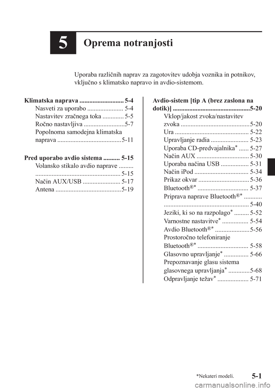 MAZDA MODEL CX-5 2018  Priročnik za lastnika (in Slovenian) 5Oprema notranjosti
Uporaba razli�þnih naprav za zagotovitev udobja voznika in potnikov,
vklju�þno s klimatsko napravo in avdio-sistemom.
Klimatska naprava ........................... 5-4
Nasveti za