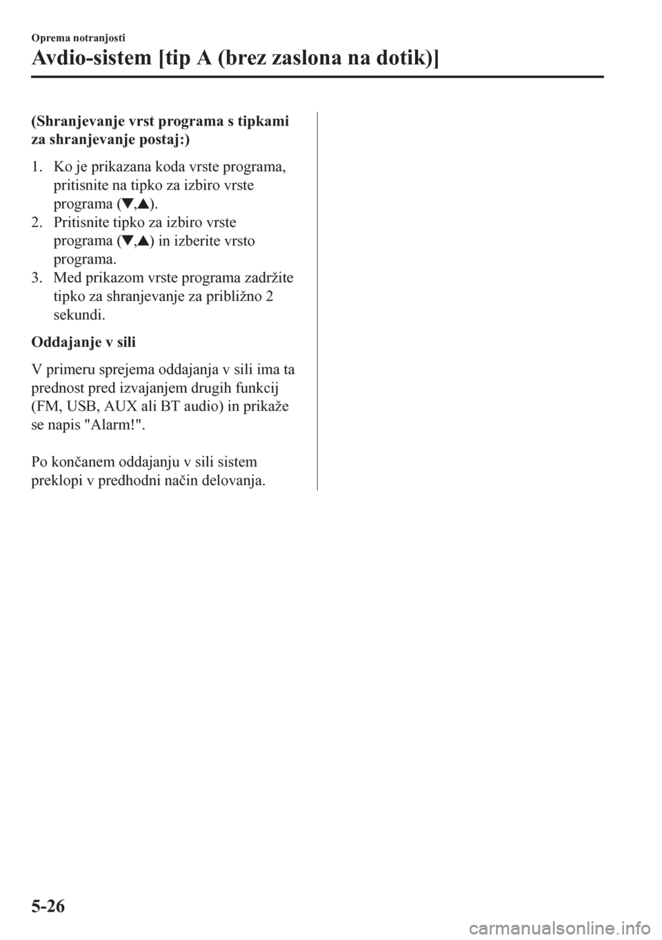MAZDA MODEL CX-5 2018  Priročnik za lastnika (in Slovenian) (Shranjevanje vrst programa s tipkami
za shranjevanje postaj:)
1. Ko je prikazana koda vrste programa,
pritisnite na tipko za izbiro vrste
programa (
,).
2. Pritisnite tipko za izbiro vrste
programa (