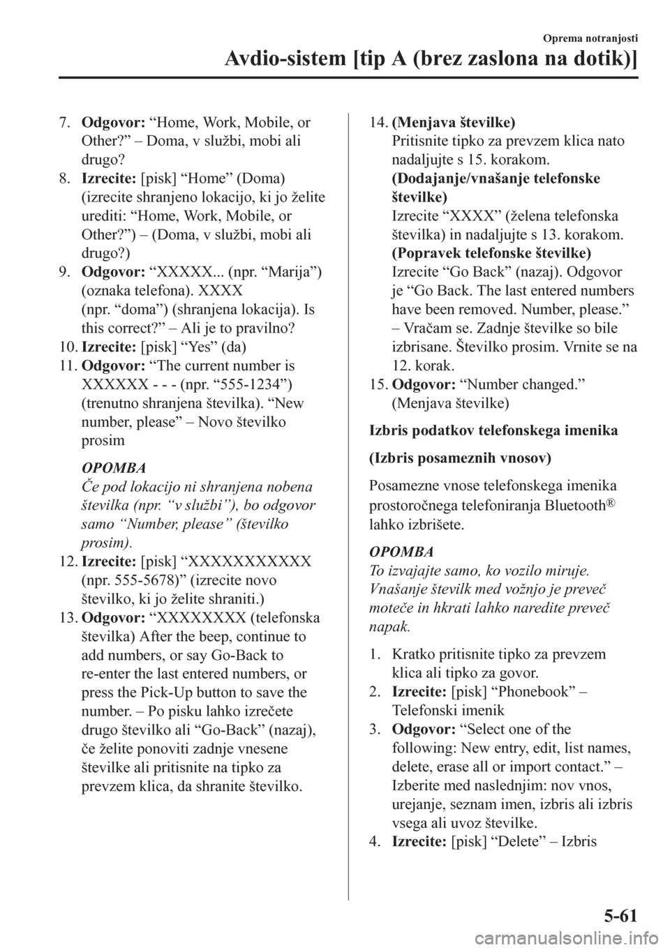 MAZDA MODEL CX-5 2018  Priročnik za lastnika (in Slovenian) 7.Odgovor: “Home, Work, Mobile, or
Other?” – Doma, v službi, mobi ali
drugo?
8.Izrecite: [pisk] “Home” (Doma)
(izrecite shranjeno lokacijo, ki jo želite
urediti: “Home, Work, Mobile, or
