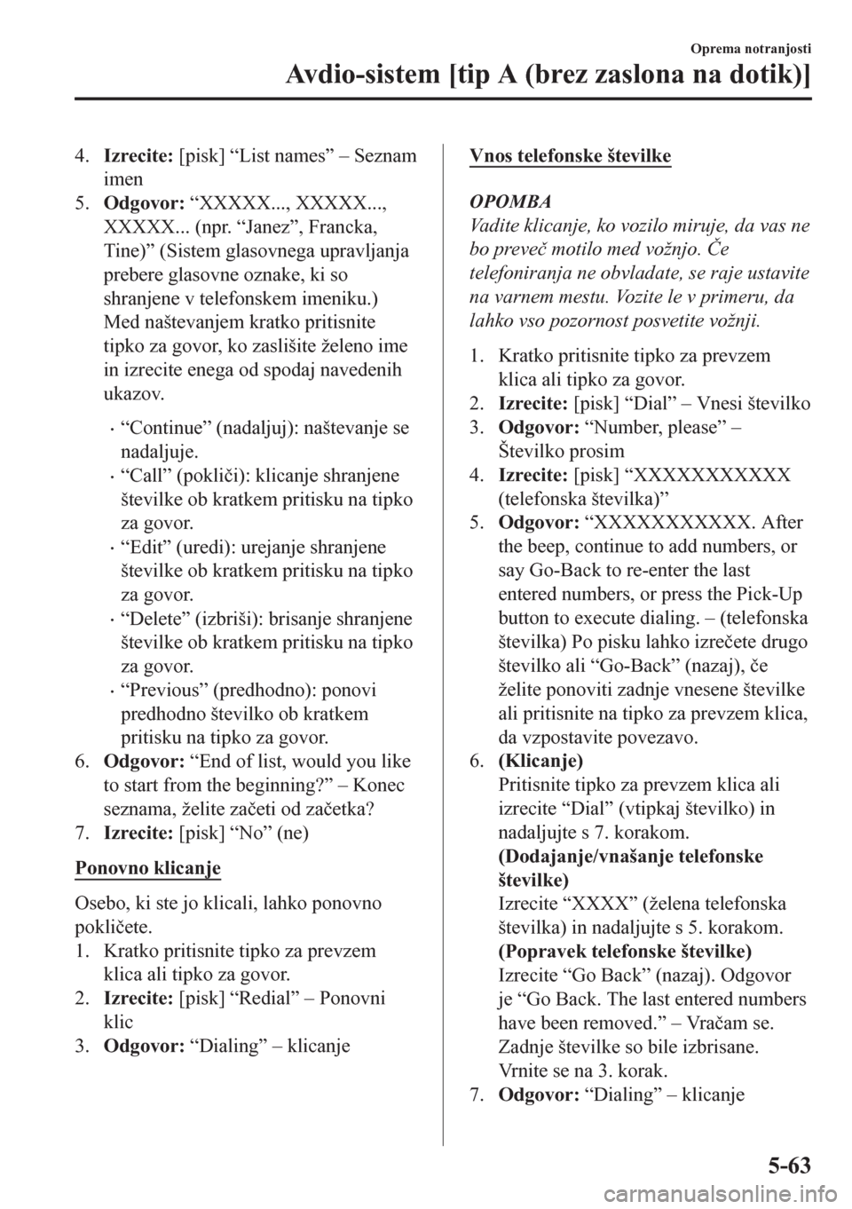 MAZDA MODEL CX-5 2018  Priročnik za lastnika (in Slovenian) 4.Izrecite: [pisk] “List names” – Seznam
imen
5.Odgovor: “XXXXX..., XXXXX...,
XXXXX... (npr. “Janez”, Francka,
Tine)” (Sistem glasovnega upravljanja
prebere glasovne oznake, ki so
shranj