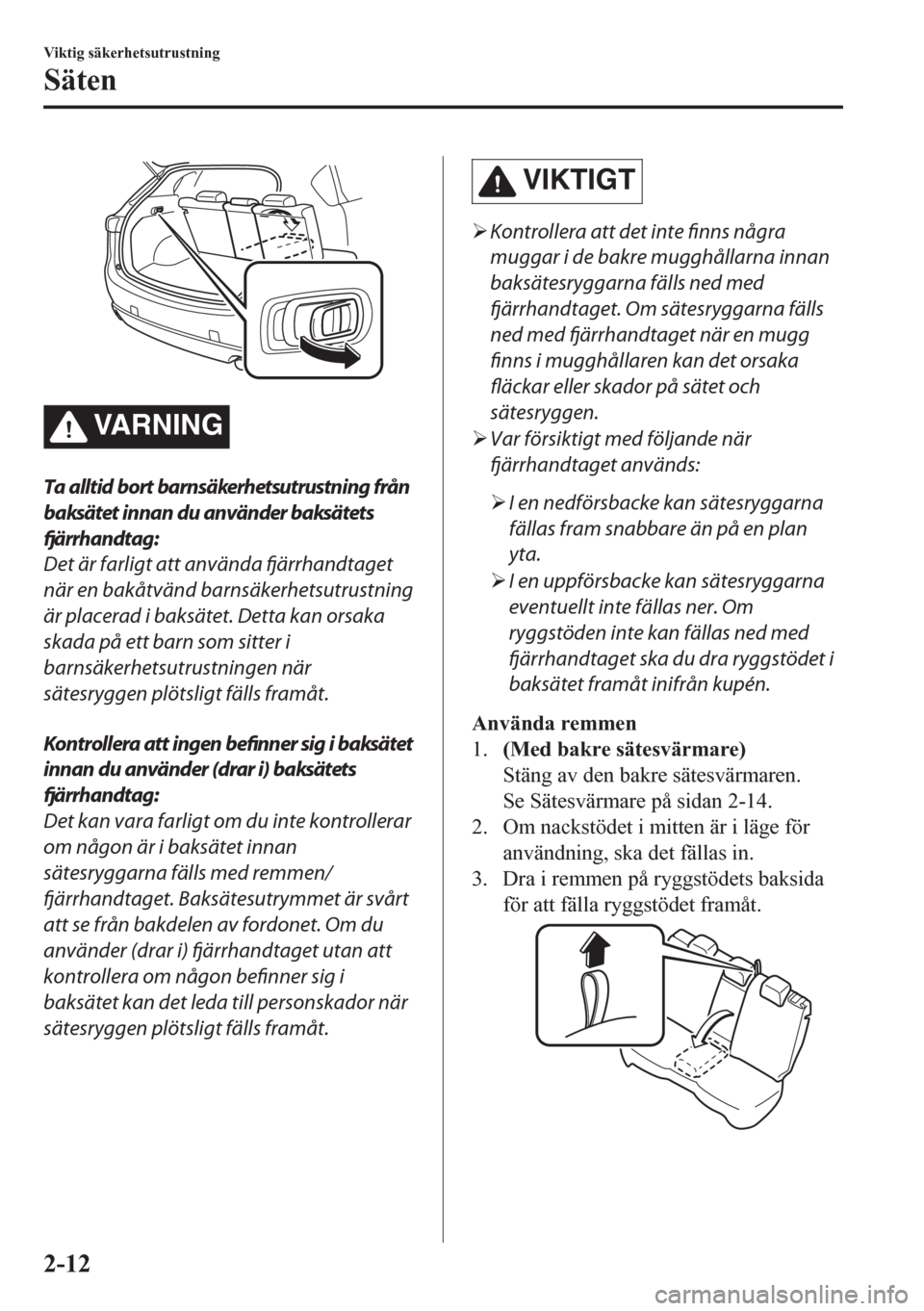 MAZDA MODEL CX-5 2018  Ägarmanual (in Swedish) VARNING
Ta alltid bort barnsäkerhetsutrustning från
baksätet innan du använder baksätets
fjärrhandtag:
Det är farligt att använda fjärrhandtaget
när en bakåtvänd barnsäkerhetsutrustning
�