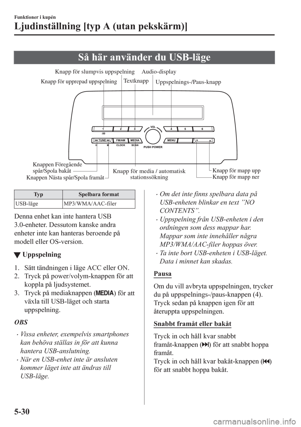 MAZDA MODEL CX-5 2018  Ägarmanual (in Swedish) Så här använder du USB-läge
Knapp för media / automatisk 
stationssökningKnapp för mapp ner Knapp för mapp upp
Uppspelnings-/Paus-knapp Knapp för slumpvis uppspelningKnapp för upprepad uppsp