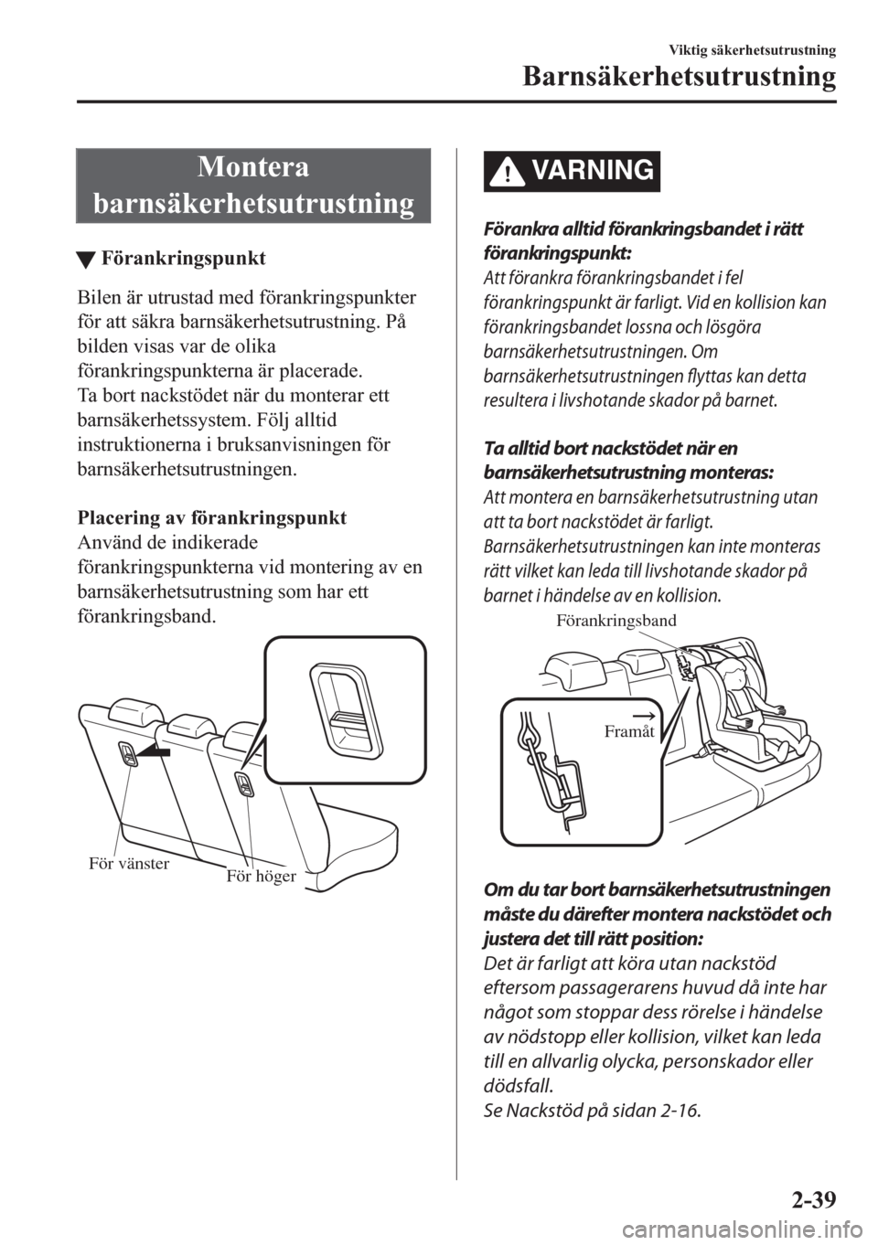 MAZDA MODEL CX-5 2018  Ägarmanual (in Swedish) Montera
barnsäkerhetsutrustning
tFörankringspunkt
Bilen är utrustad med förankringspunkter
för att säkra barnsäkerhetsutrustning. På
bilden visas var de olika
förankringspunkterna är placera