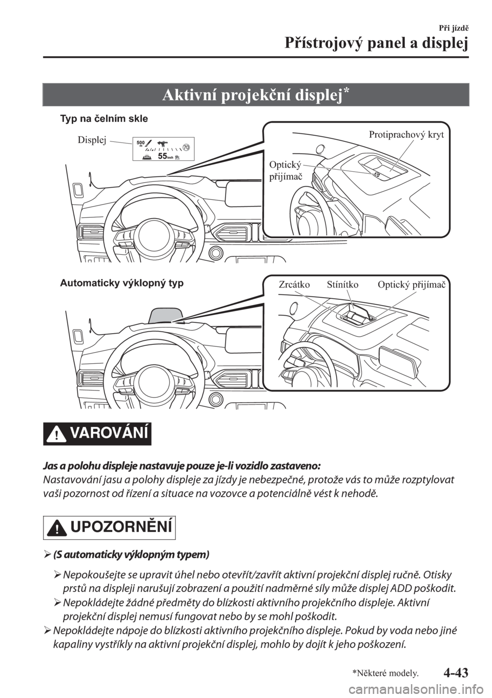 MAZDA MODEL CX-5 2018  Návod k obsluze (in Czech) Aktivní projek�þní displej*
Protiprachový kryt
Displej
Optický 
přijímač Typ na čelním skle
Automaticky výklopný typ
Stínítko Optický přijímač
Zrcátko
VA R OV Á N Í
Jas a polohu d