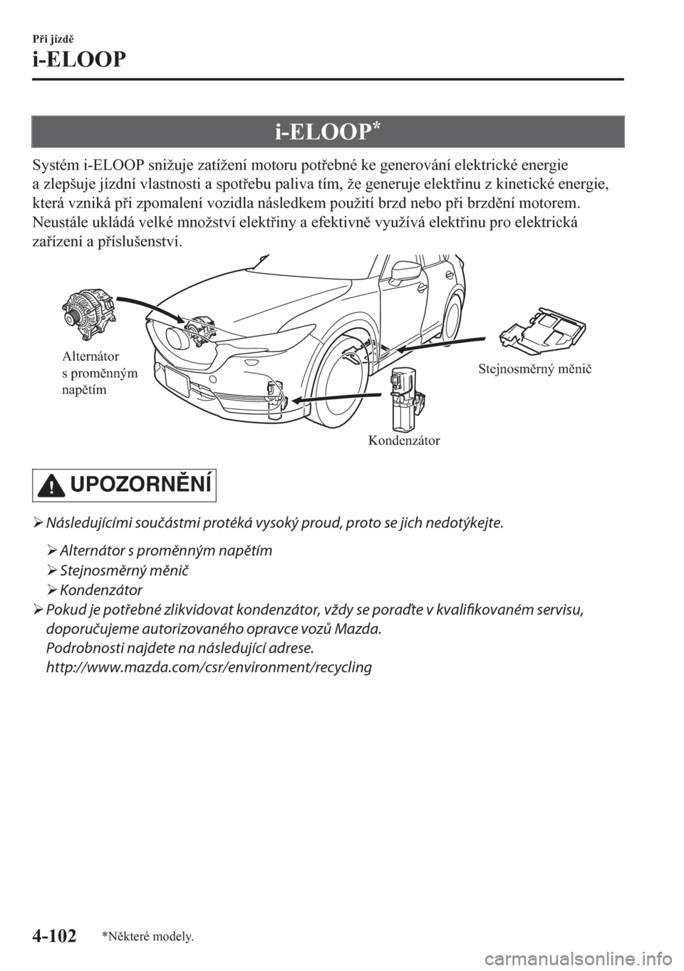 MAZDA MODEL CX-5 2018  Návod k obsluze (in Czech) i-ELOOP*
Systém i-ELOOP snižuje zatížení motoru potebné ke generování elektrické energie
a zlepšuje jízdní vlastnosti a spotebu paliva tím, že generuje elektinu z kinetické energi