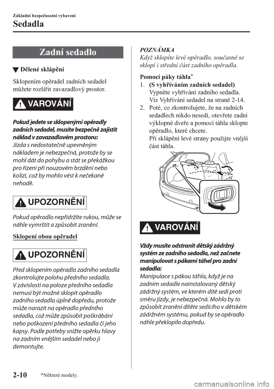 MAZDA MODEL CX-5 2018  Návod k obsluze (in Czech) Zadní sedadlo
tDlené sklápní
Sklopením opradel zadních sedadel
m$žete rozšíit zavazadlový prostor.
VA R OV Á N Í
Pokud jedete se sklopenými opěradly
zadních sedadel, musíte be