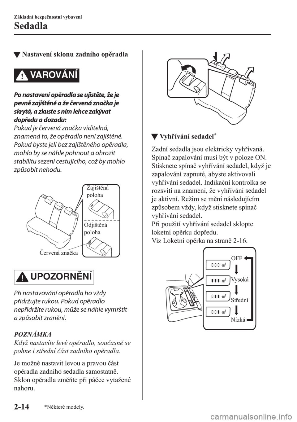 MAZDA MODEL CX-5 2018  Návod k obsluze (in Czech) tNastavení sklonu zadního opradla
VA R OV Á N Í
Po nastavení opěradla se ujistěte, že je
pevně zajištěné a že červená značka je
skrytá, a zkuste s ním lehce zakývat
dopředu a doz