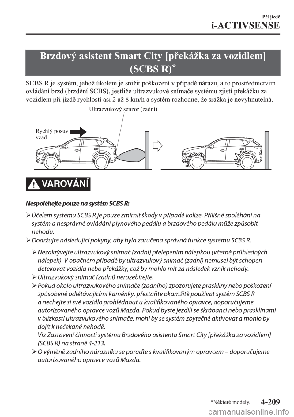 MAZDA MODEL CX-5 2018  Návod k obsluze (in Czech) Brzdový asistent Smart City [pekážka za vozidlem]
(SCBS R)
*
SCBS R je systém, jehož úkolem je snížit poškození v pípad nárazu, a to prostednictvím
ovládání brzd (brzdní SCB