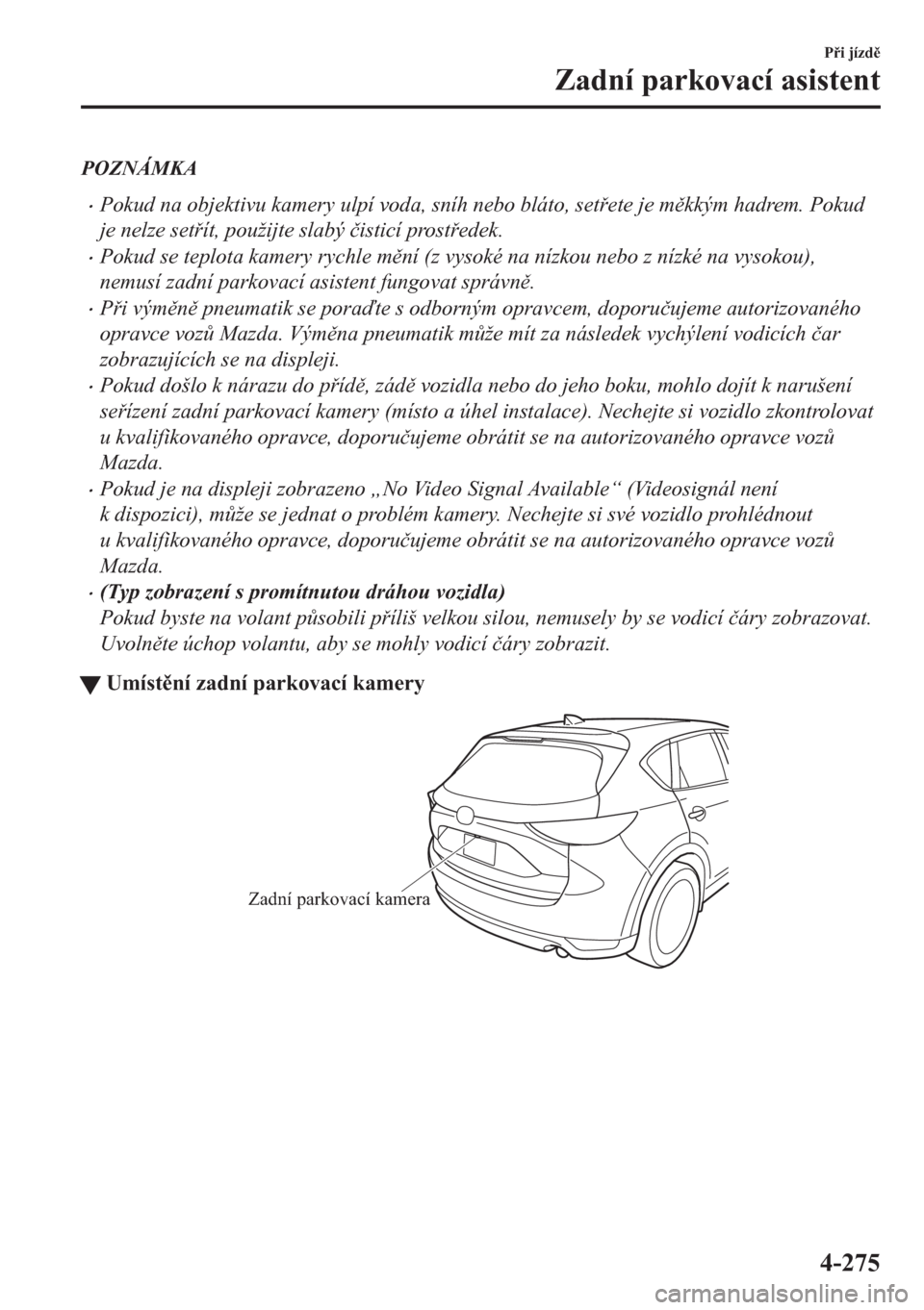 MAZDA MODEL CX-5 2018  Návod k obsluze (in Czech) POZNÁMKA
•Pokud na objektivu kamery ulpí voda, sníh nebo bláto, setete je mkkým hadrem. Pokud
je nelze setít, použijte slabý �þisticí prostedek.
•Pokud se teplota kamery rychle m