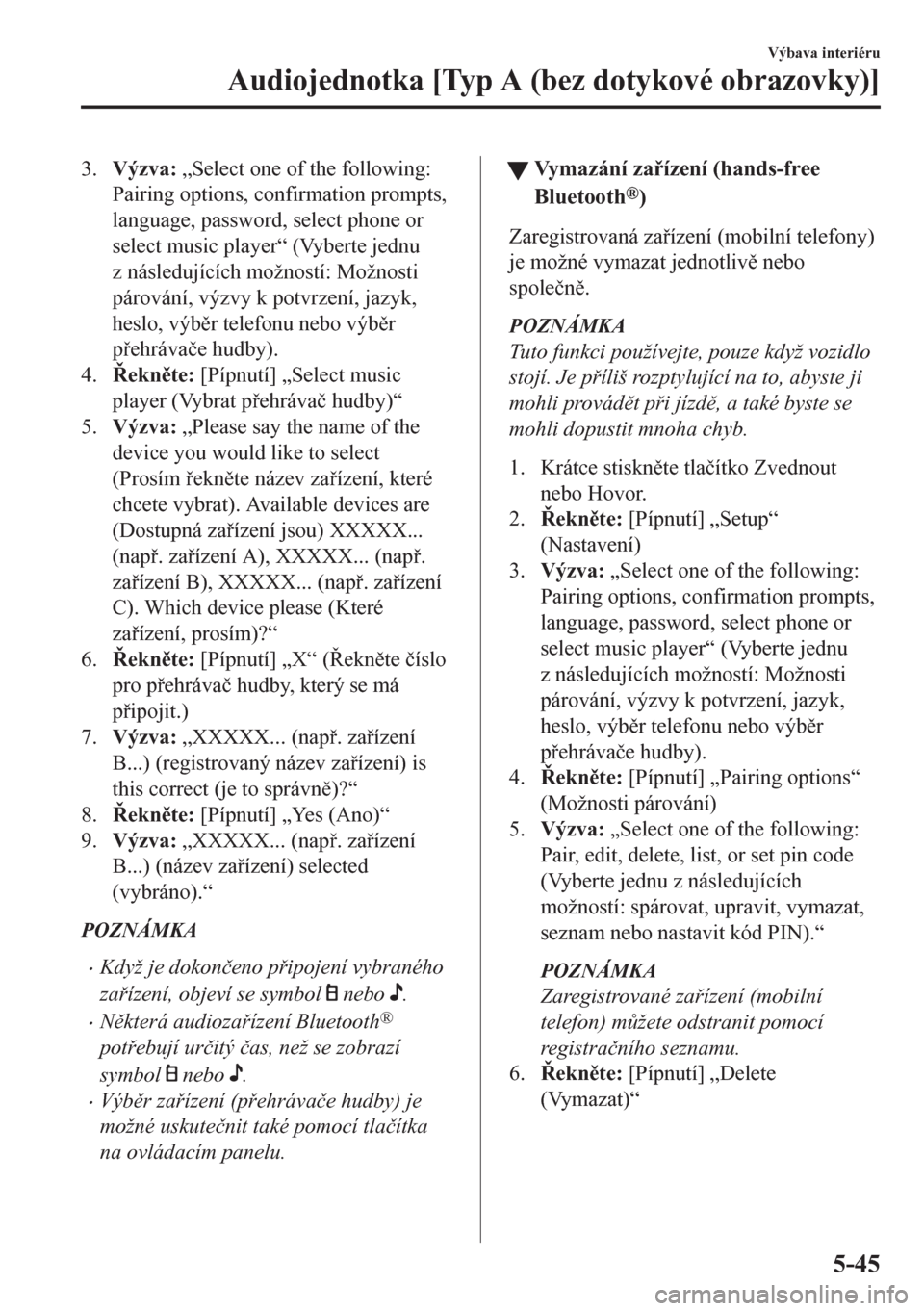 MAZDA MODEL CX-5 2018  Návod k obsluze (in Czech) 3.Výzva: „Select one of the following:
Pairing options, confirmation prompts,
language, password, select phone or
select music player“ (Vyberte jednu
z následujících možností: Možnosti
pár