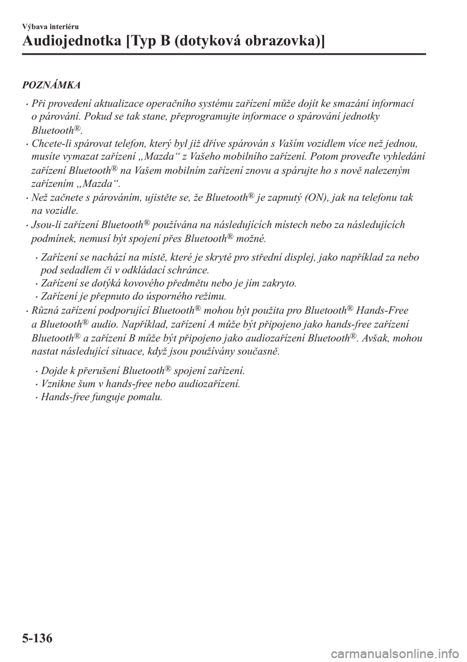 MAZDA MODEL CX-5 2018  Návod k obsluze (in Czech) POZNÁMKA
•Pi provedení aktualizace opera�þního systému zaízení m$že dojít ke smazání informací
o párování. Pokud se tak stane, peprogramujte informace o spárování jednotky
B
