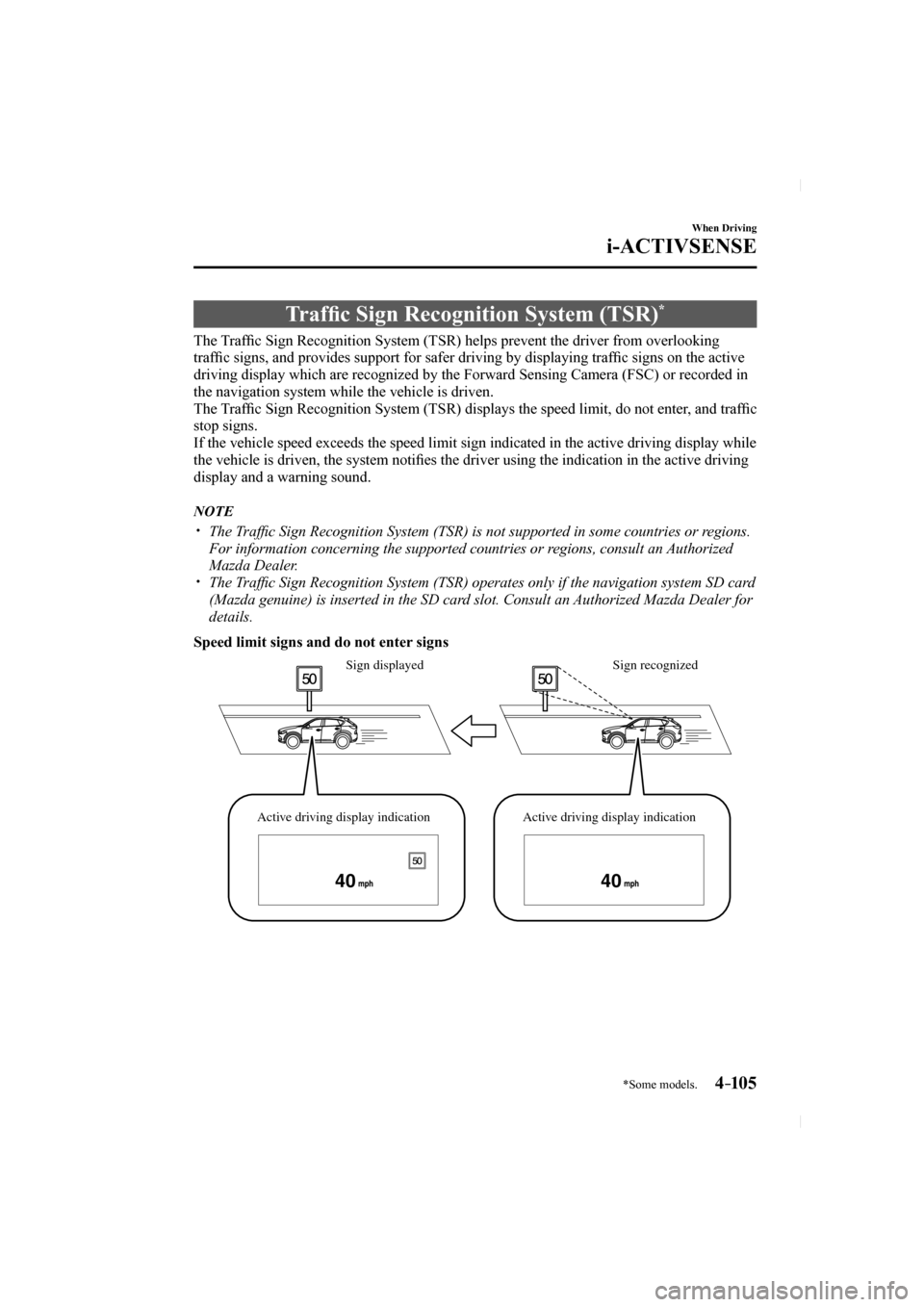 MAZDA MODEL CX-5 2017  Owners Manual (in English) 4–105
When Driving
i-ACTIVSENSE
*Some models.
 Trafﬁ c Sign Recognition System (TSR) * 
              The  Traf ﬁ c Sign Recognition System (TSR) helps prevent the driver from overlook\
ing 
tra