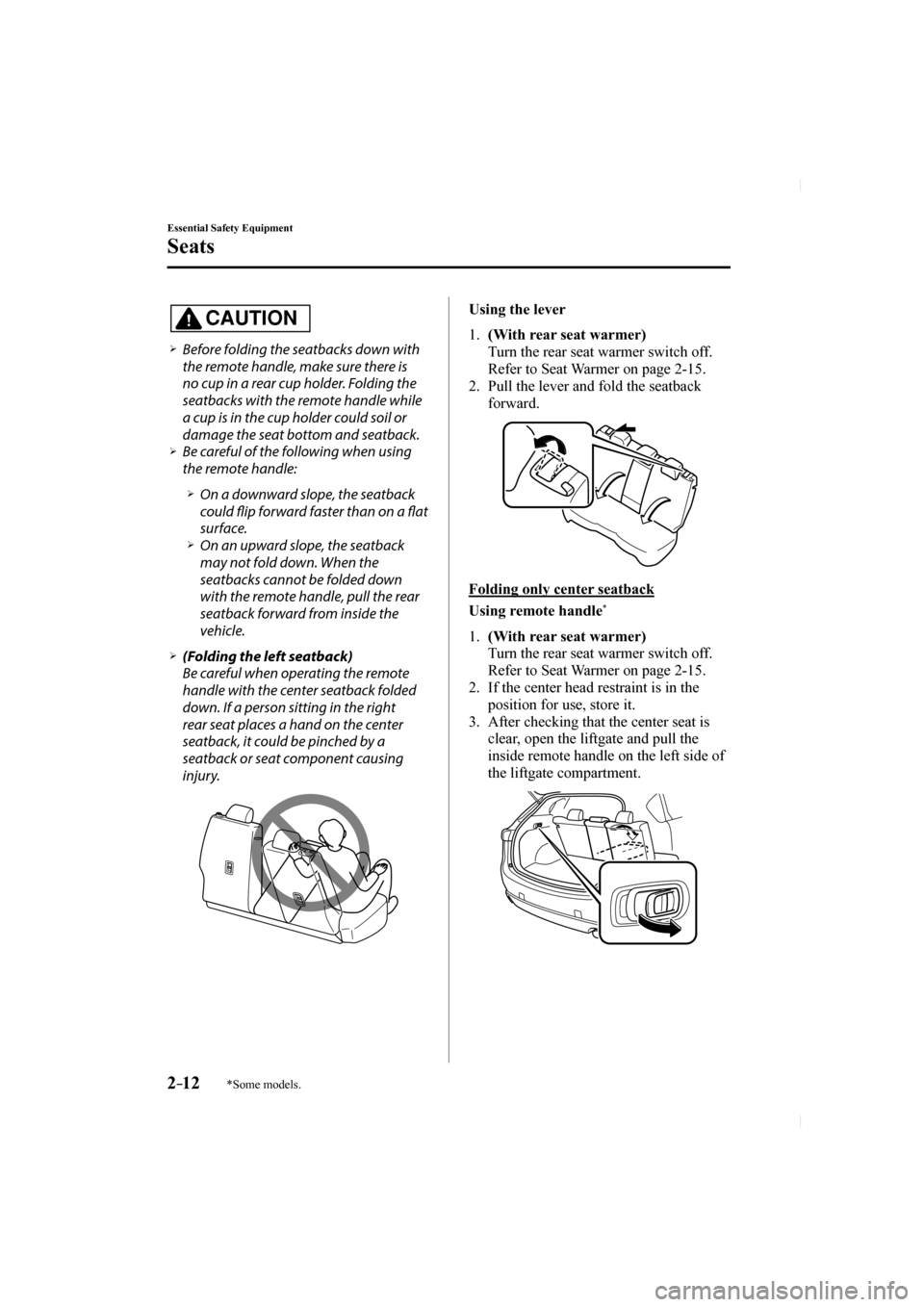 MAZDA MODEL CX-5 2017 (in English) Owners Manual 2–12
Essential Safety Equipment
Seats
*Some models.
CAUTION
Before folding the seatbacks down with the remote handle, make sure there is
no cup in a rear cup holder. Foldi MAZDA MODEL CX-5 2017 (in English) Owners Manual 2–12
Essential Safety Equipment
Seats
*Some models.
CAUTION
Before folding the seatbacks down with the remote handle, make sure there is
no cup in a rear cup holder. Foldi