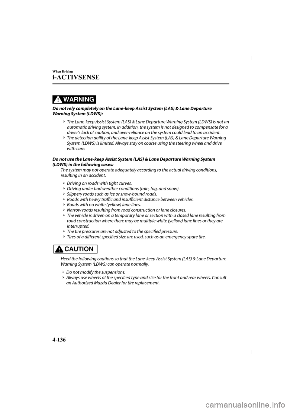 MAZDA MODEL CX-5 2017 Owners Manual (in English) 4–136
When Driving
i-ACTIVSENSE
WARNING
Do not rely completely on the Lane-keep Assist System (LAS) & Lane Departure
Warning System (LDWS):
The Lane-keep Assist System MAZDA MODEL CX-5 2017 Owners Manual (in English) 4–136
When Driving
i-ACTIVSENSE
WARNING
Do not rely completely on the Lane-keep Assist System (LAS) & Lane Departure
Warning System (LDWS):
The Lane-keep Assist System