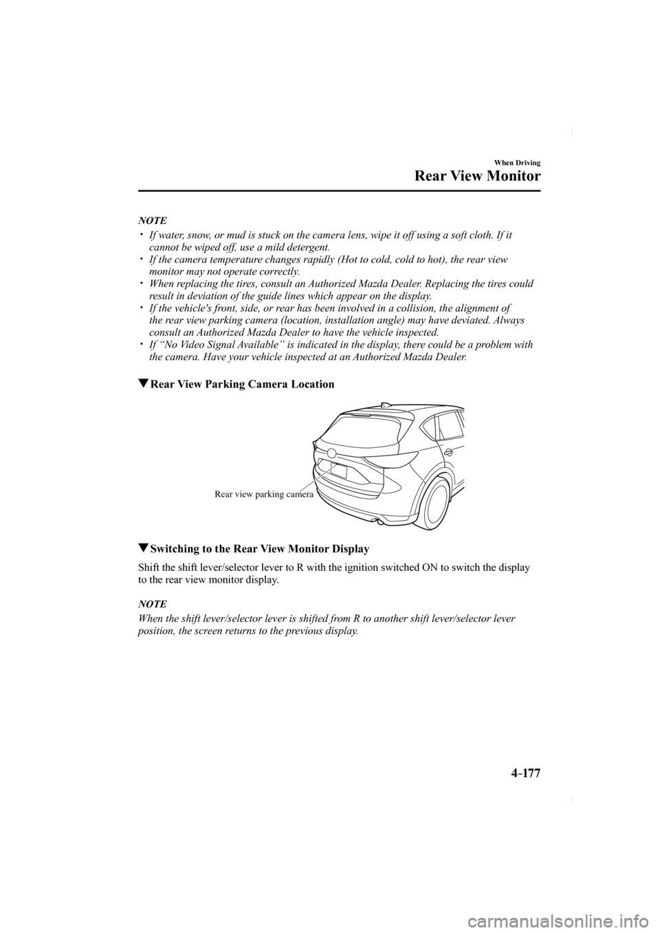 MAZDA MODEL CX-5 2017 Owners Manual (in English) 4–17 7
When Driving
Rear View Monitor
NOTE
If water, snow, or mud is stuck on the camera lens, wipe it off using a soft cloth. If\
it
cannot be wiped off, use a mild det MAZDA MODEL CX-5 2017 Owners Manual (in English) 4–17 7
When Driving
Rear View Monitor
NOTE
If water, snow, or mud is stuck on the camera lens, wipe it off using a soft cloth. If\
it
cannot be wiped off, use a mild det
