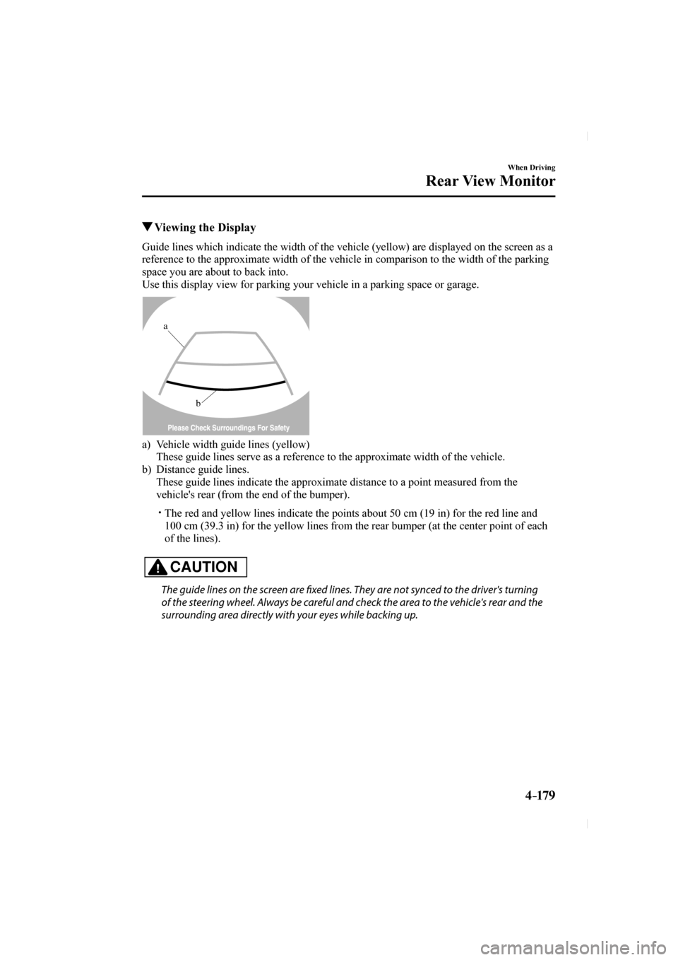 MAZDA MODEL CX-5 2017 Owners Manual (in English) 4–17 9
When Driving
Rear View Monitor
Viewing the Display
Guide lines which indicate the width of the vehicle (yellow) are displ\
ayed on the screen as a
reference to the appr MAZDA MODEL CX-5 2017 Owners Manual (in English) 4–17 9
When Driving
Rear View Monitor
Viewing the Display
Guide lines which indicate the width of the vehicle (yellow) are displ\
ayed on the screen as a
reference to the appr