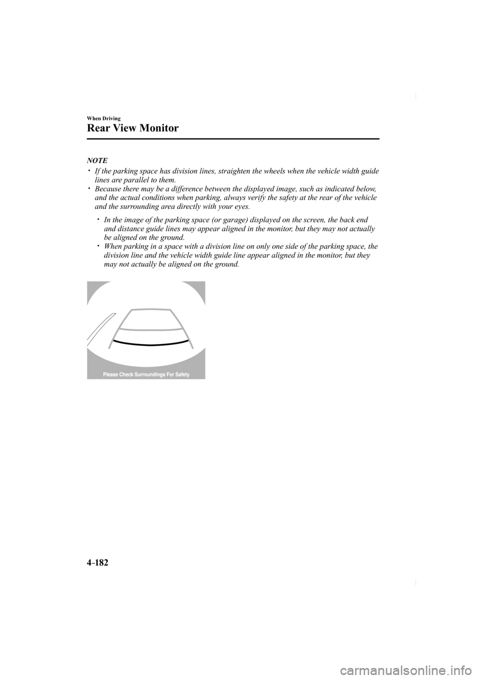 MAZDA MODEL CX-5 2017 Owners Manual (in English) 4–182
When Driving
Rear View Monitor
NOTE
If the parking space has division lines, straighten the wheels when the \
vehicle width guide
lines are parallel to them.
MAZDA MODEL CX-5 2017 Owners Manual (in English) 4–182
When Driving
Rear View Monitor
NOTE
If the parking space has division lines, straighten the wheels when the \
vehicle width guide
lines are parallel to them.
