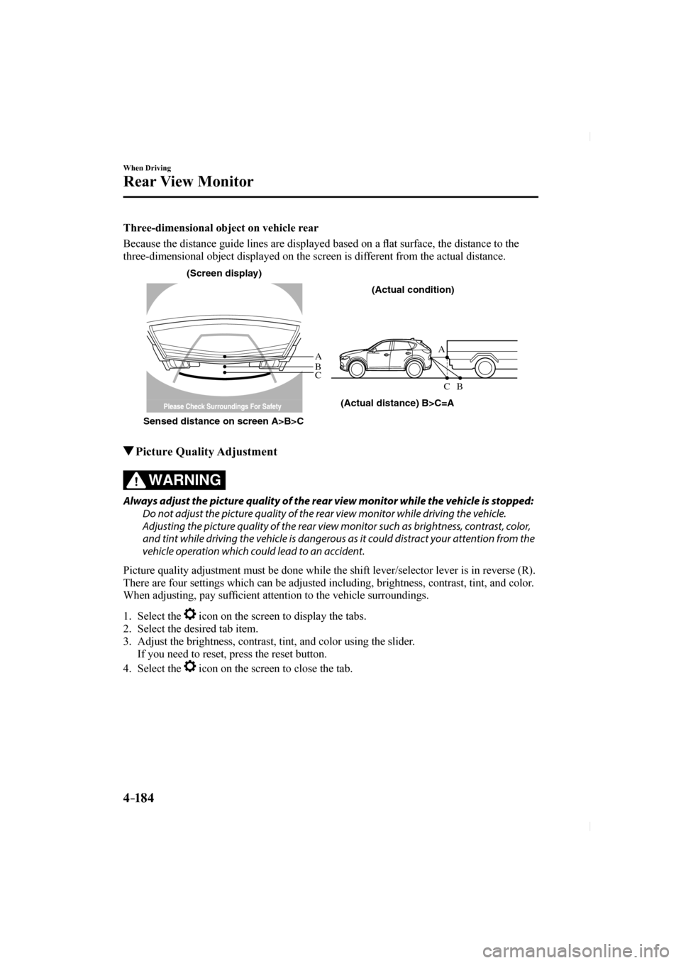 MAZDA MODEL CX-5 2017 Owners Manual (in English) 4–184
When Driving
Rear View Monitor
Three-dimensional object on vehicle rear
Because the distance guide lines are displayed based on a fl at surface, the distance to the
three-dimensional o MAZDA MODEL CX-5 2017 Owners Manual (in English) 4–184
When Driving
Rear View Monitor
Three-dimensional object on vehicle rear
Because the distance guide lines are displayed based on a fl at surface, the distance to the
three-dimensional o