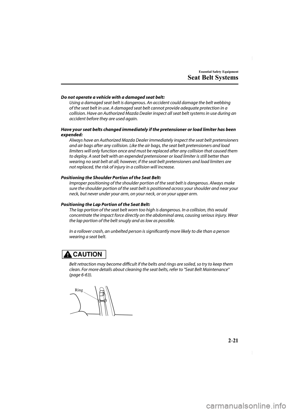 MAZDA MODEL CX-5 2017 (in English) Owners Guide 2–21
Essential Safety Equipment
Seat Belt Systems
Do not operate a vehicle with a damaged seat belt: Using a damaged seat belt is dangerous. An accident could damage the belt webbing
of the seat MAZDA MODEL CX-5 2017 (in English) Owners Guide 2–21
Essential Safety Equipment
Seat Belt Systems
Do not operate a vehicle with a damaged seat belt: Using a damaged seat belt is dangerous. An accident could damage the belt webbing
of the seat