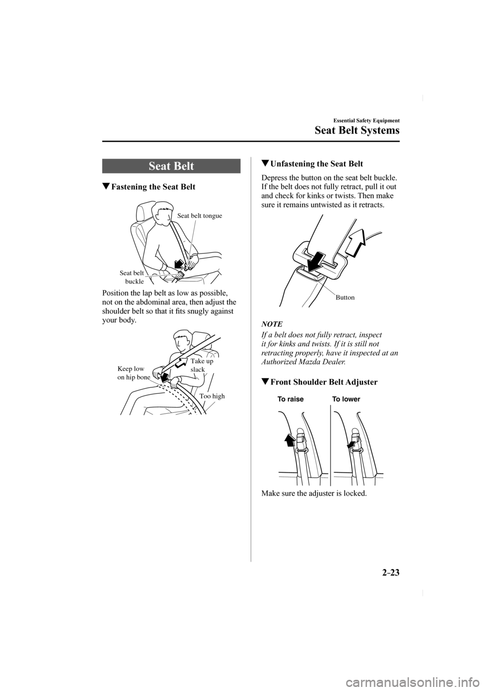 MAZDA MODEL CX-5 2017 (in English) Owners Guide 2–23
Essential Safety Equipment
Seat Belt Systems
Seat Belt
Fastening the Seat Belt
Seat belt buckle
Seat belt tongue
Position the lap belt as low as possible,
not on MAZDA MODEL CX-5 2017 (in English) Owners Guide 2–23
Essential Safety Equipment
Seat Belt Systems
Seat Belt
Fastening the Seat Belt
Seat belt buckle
Seat belt tongue
Position the lap belt as low as possible,
not on