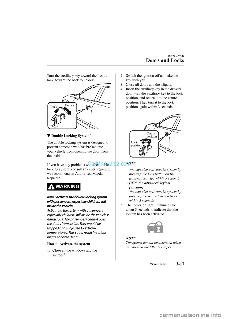 MAZDA MODEL CX-5 2017 Owners Manual - RHD (UK, Australia) (in English) Turn the auxiliary key toward the front to
lock, toward the back to unlock.
Lock Unlock
▼
Double Locking System*
The double locking system is designed to
prevent someone who has broken into
your veh MAZDA MODEL CX-5 2017 Owners Manual - RHD (UK, Australia) (in English) Turn the auxiliary key toward the front to
lock, toward the back to unlock.
Lock Unlock
▼
Double Locking System*
The double locking system is designed to
prevent someone who has broken into
your veh