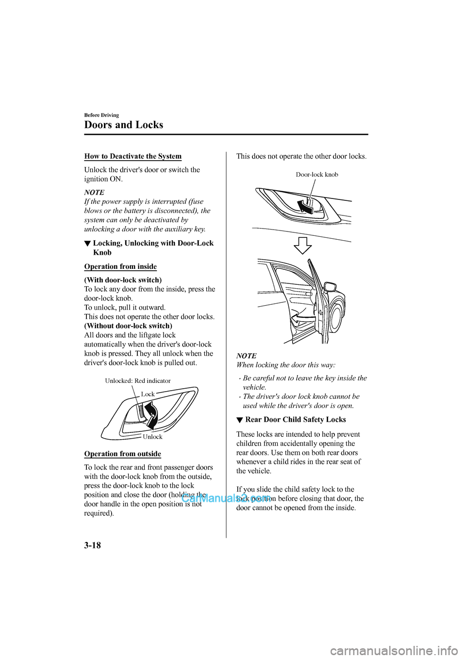 MAZDA MODEL CX-5 2017 Owners Manual - RHD (UK, Australia) (in English) How to Deactivate the System
Unlock the drivers door or switch the
ignition ON.
NOTE
If the power supply is interrupted (fuse
blows or the battery is disconnected), the
system can only be deactivated MAZDA MODEL CX-5 2017 Owners Manual - RHD (UK, Australia) (in English) How to Deactivate the System
Unlock the drivers door or switch the
ignition ON.
NOTE
If the power supply is interrupted (fuse
blows or the battery is disconnected), the
system can only be deactivated