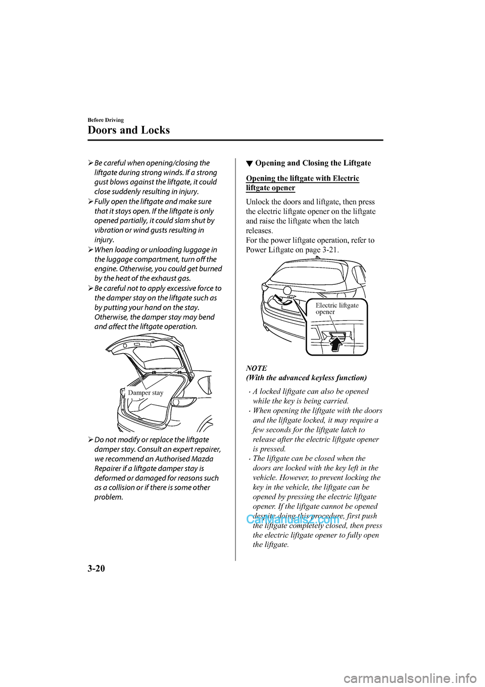MAZDA MODEL CX-5 2017 Owners Manual - RHD (UK, Australia) (in English) Be careful when opening/closing the
liftgate during strong winds. If a strong
gust blows against the liftgate, it could
close suddenly resulting in injury.
Fully open the liftgate and make sure MAZDA MODEL CX-5 2017 Owners Manual - RHD (UK, Australia) (in English) Be careful when opening/closing the
liftgate during strong winds. If a strong
gust blows against the liftgate, it could
close suddenly resulting in injury.
Fully open the liftgate and make sure