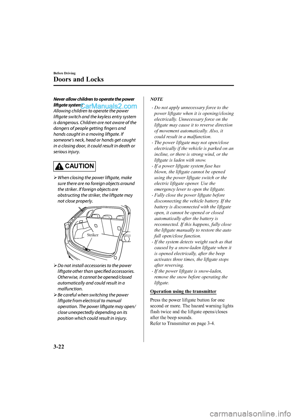 MAZDA MODEL CX-5 2017 Owners Manual - RHD (UK, Australia) (in English) Never allow children to operate the power
liftgate system:
Allowing children to operate the power
liftgate switch and the keyless entry system
is dangerous. Children are not aware of the
dangers of pe MAZDA MODEL CX-5 2017 Owners Manual - RHD (UK, Australia) (in English) Never allow children to operate the power
liftgate system:
Allowing children to operate the power
liftgate switch and the keyless entry system
is dangerous. Children are not aware of the
dangers of pe
