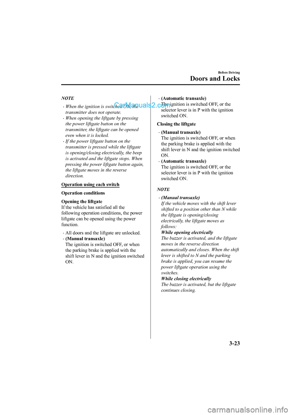 MAZDA MODEL CX-5 2017 Owners Manual - RHD (UK, Australia) (in English) NOTE
•When the ignition is switched ON, the
transmitter does not operate.
•When opening the liftgate by pressing
the power liftgate button on the
transmitter, the liftgate can be opened
even when MAZDA MODEL CX-5 2017 Owners Manual - RHD (UK, Australia) (in English) NOTE
•When the ignition is switched ON, the
transmitter does not operate.
•When opening the liftgate by pressing
the power liftgate button on the
transmitter, the liftgate can be opened
even when