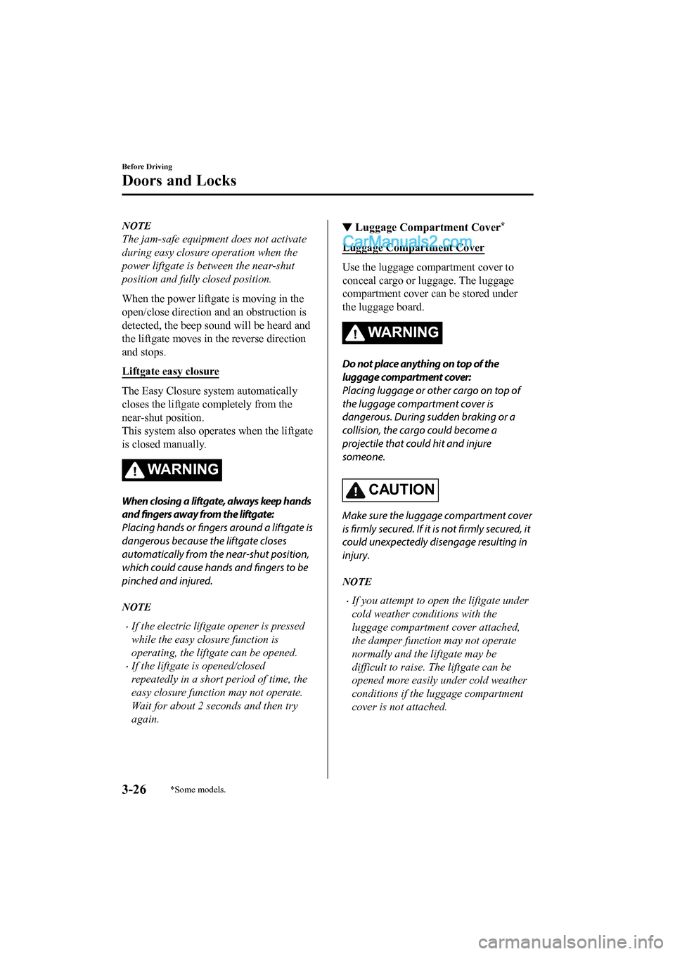 MAZDA MODEL CX-5 2017 Owners Manual - RHD (UK, Australia) (in English) NOTE
The jam-safe equipment does not activate
during easy closure operation when the
power liftgate is between the near-shut
position and fully closed position.
When the power liftgate is moving in th MAZDA MODEL CX-5 2017 Owners Manual - RHD (UK, Australia) (in English) NOTE
The jam-safe equipment does not activate
during easy closure operation when the
power liftgate is between the near-shut
position and fully closed position.
When the power liftgate is moving in th