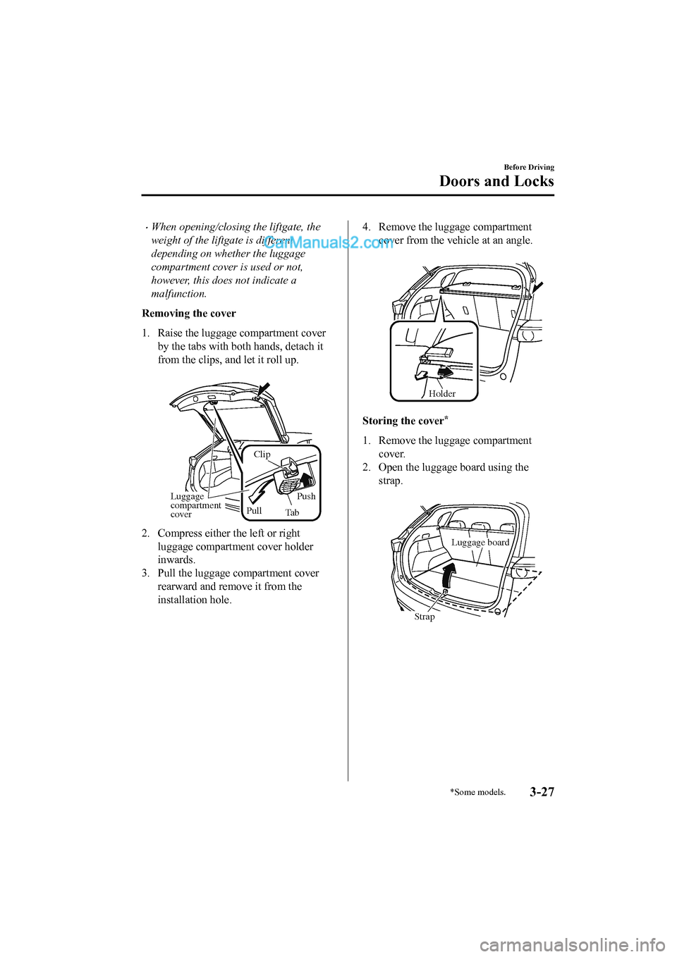 MAZDA MODEL CX-5 2017 Owners Manual - RHD (UK, Australia) (in English) •When opening/closing the liftgate, the
weight of the liftgate is different
depending on whether the luggage
compartment cover is used or not,
however, this does not indicate a
malfunction.
Removing MAZDA MODEL CX-5 2017 Owners Manual - RHD (UK, Australia) (in English) •When opening/closing the liftgate, the
weight of the liftgate is different
depending on whether the luggage
compartment cover is used or not,
however, this does not indicate a
malfunction.
Removing