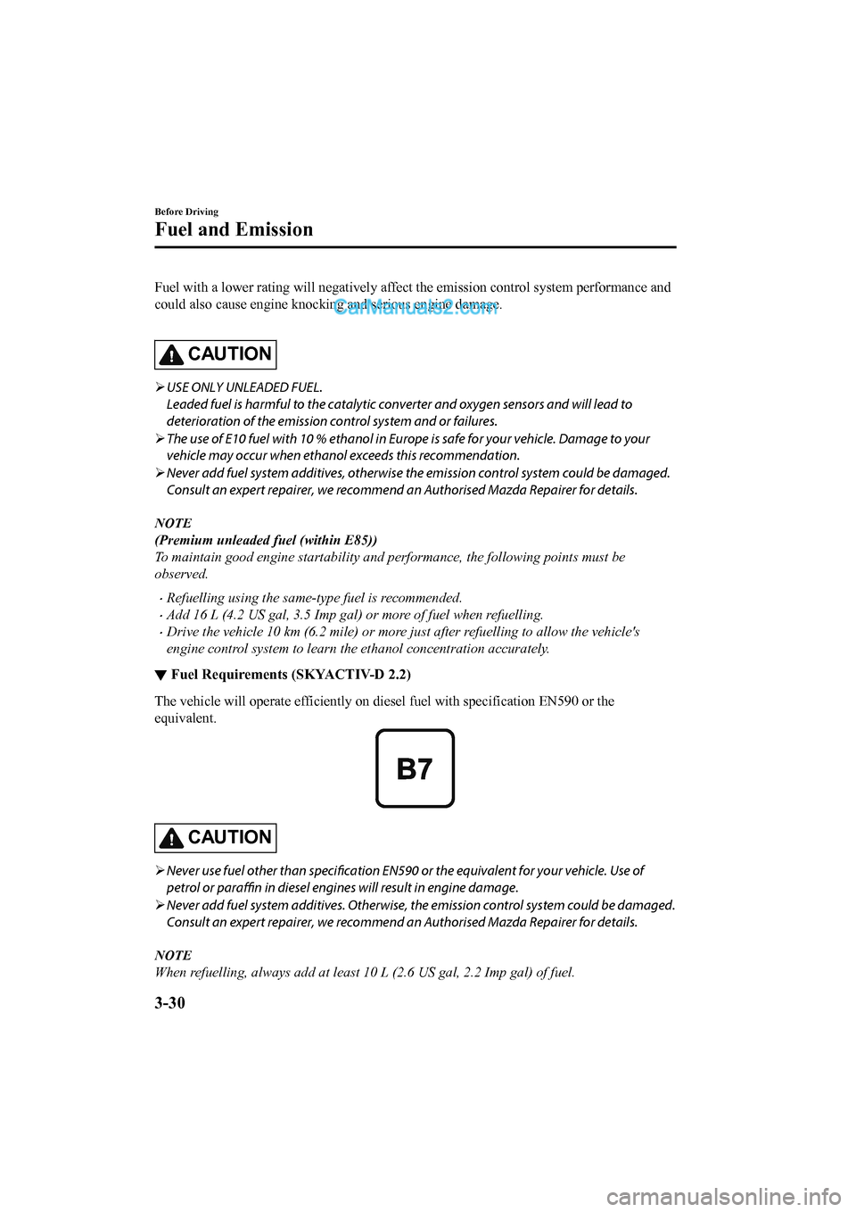 MAZDA MODEL CX-5 2017   - RHD (UK, Australia) (in English) Owners Guide Fuel with a lower rating will negatively affect the emission co ntrol system performance and
could also cause engine knocking and serious engine damage.
 
CAUTION
 USE ONLY UNLEADED FUEL.
Leaded fu