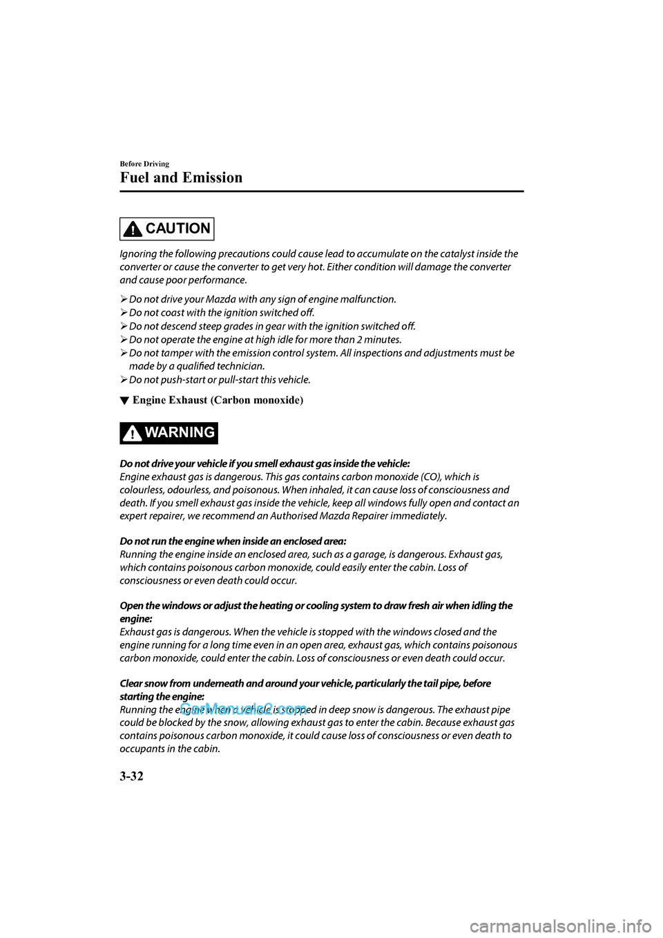 MAZDA MODEL CX-5 2017 Owners Manual - RHD (UK, Australia) (in English) CAUTION
Ignoring the following precautions could cause lead to accumulate on the catalyst inside the
converter or cause the converter to get very ho t. Either condition will damage the converter
and c MAZDA MODEL CX-5 2017 Owners Manual - RHD (UK, Australia) (in English) CAUTION
Ignoring the following precautions could cause lead to accumulate on the catalyst inside the
converter or cause the converter to get very ho t. Either condition will damage the converter
and c