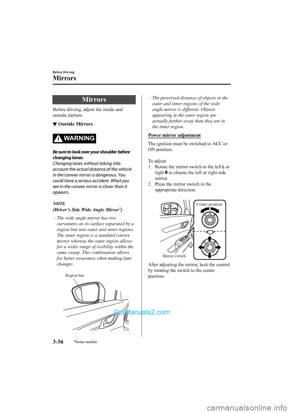 MAZDA MODEL CX-5 2017 Owners Manual - RHD (UK, Australia) (in English) Mirrors
Before driving, adjust the inside and
outside mirrors.
▼Outside Mirrors
WA R N I N G
Be sure to look over your shoulder before
changing lanes:
Changing lanes without taking into
account the MAZDA MODEL CX-5 2017 Owners Manual - RHD (UK, Australia) (in English) Mirrors
Before driving, adjust the inside and
outside mirrors.
▼Outside Mirrors
WA R N I N G
Be sure to look over your shoulder before
changing lanes:
Changing lanes without taking into
account the