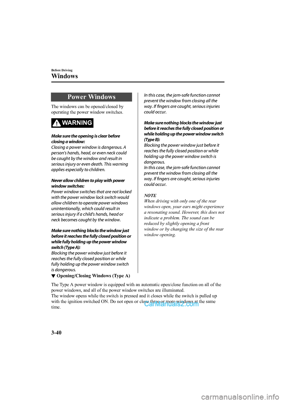 MAZDA MODEL CX-5 2017 Owners Manual - RHD (UK, Australia) (in English) Power Windows
The windows can be opened/closed by
operating the power window switches.
WA R N I N G
Make sure the opening is clear before
closing a window:
Closing a power window is dangerous. A
perso MAZDA MODEL CX-5 2017 Owners Manual - RHD (UK, Australia) (in English) Power Windows
The windows can be opened/closed by
operating the power window switches.
WA R N I N G
Make sure the opening is clear before
closing a window:
Closing a power window is dangerous. A
perso