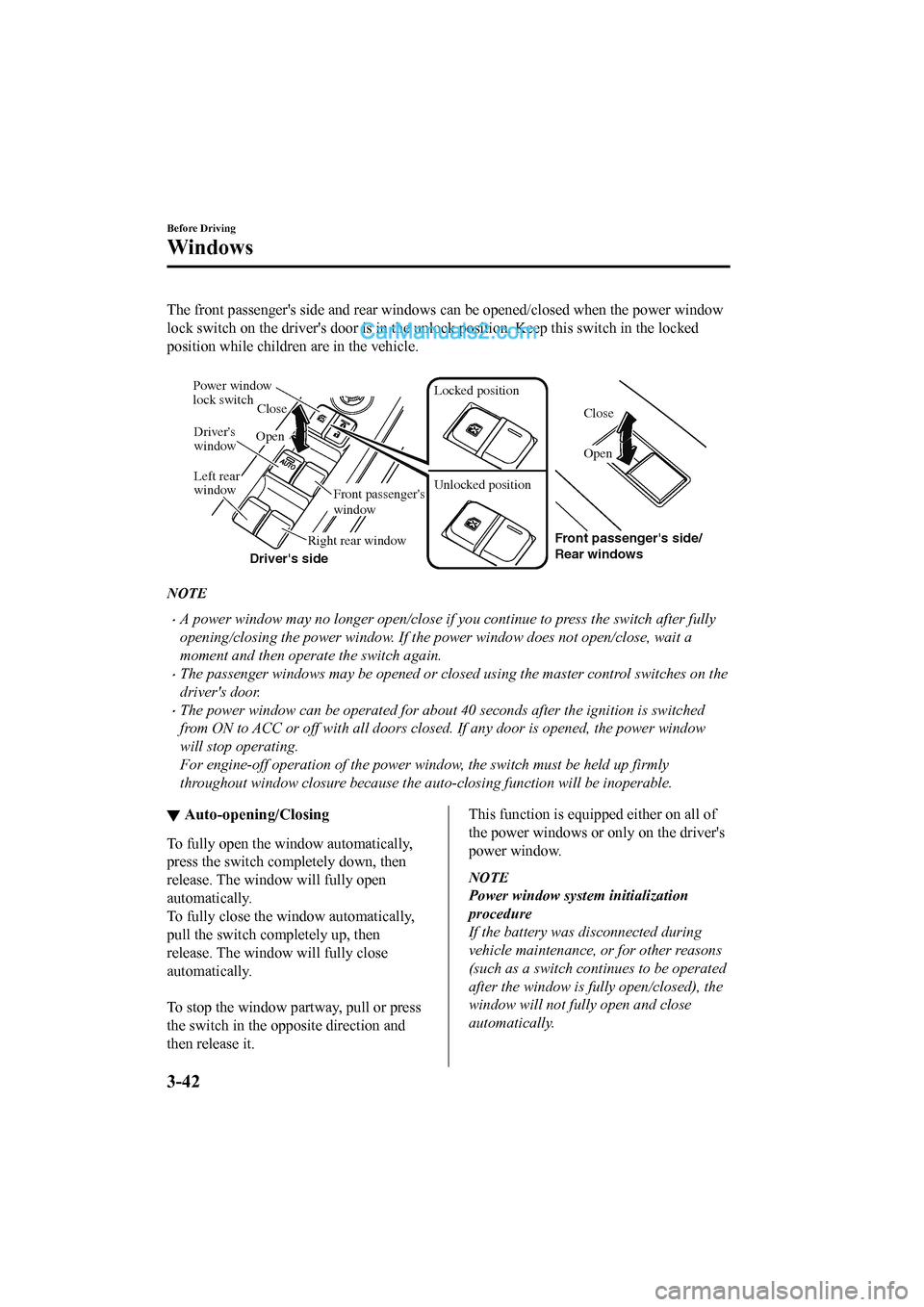 MAZDA MODEL CX-5 2017 Owners Manual - RHD (UK, Australia) (in English) The front passengers side and rear windows can be opened/closed when the power window
lock switch on the drivers door is in the unlock position. Kee p this switch in the locked
position while childr MAZDA MODEL CX-5 2017 Owners Manual - RHD (UK, Australia) (in English) The front passengers side and rear windows can be opened/closed when the power window
lock switch on the drivers door is in the unlock position. Kee p this switch in the locked
position while childr