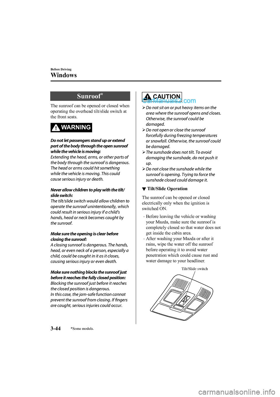 MAZDA MODEL CX-5 2017 Owners Manual - RHD (UK, Australia) (in English) Sunroof*
The sunroof can be opened or closed when
operating the overhead tilt/slide switch at
the front seats.
WA R N I N G
Do not let passengers stand up or extend
part of the body through the open s MAZDA MODEL CX-5 2017 Owners Manual - RHD (UK, Australia) (in English) Sunroof*
The sunroof can be opened or closed when
operating the overhead tilt/slide switch at
the front seats.
WA R N I N G
Do not let passengers stand up or extend
part of the body through the open s