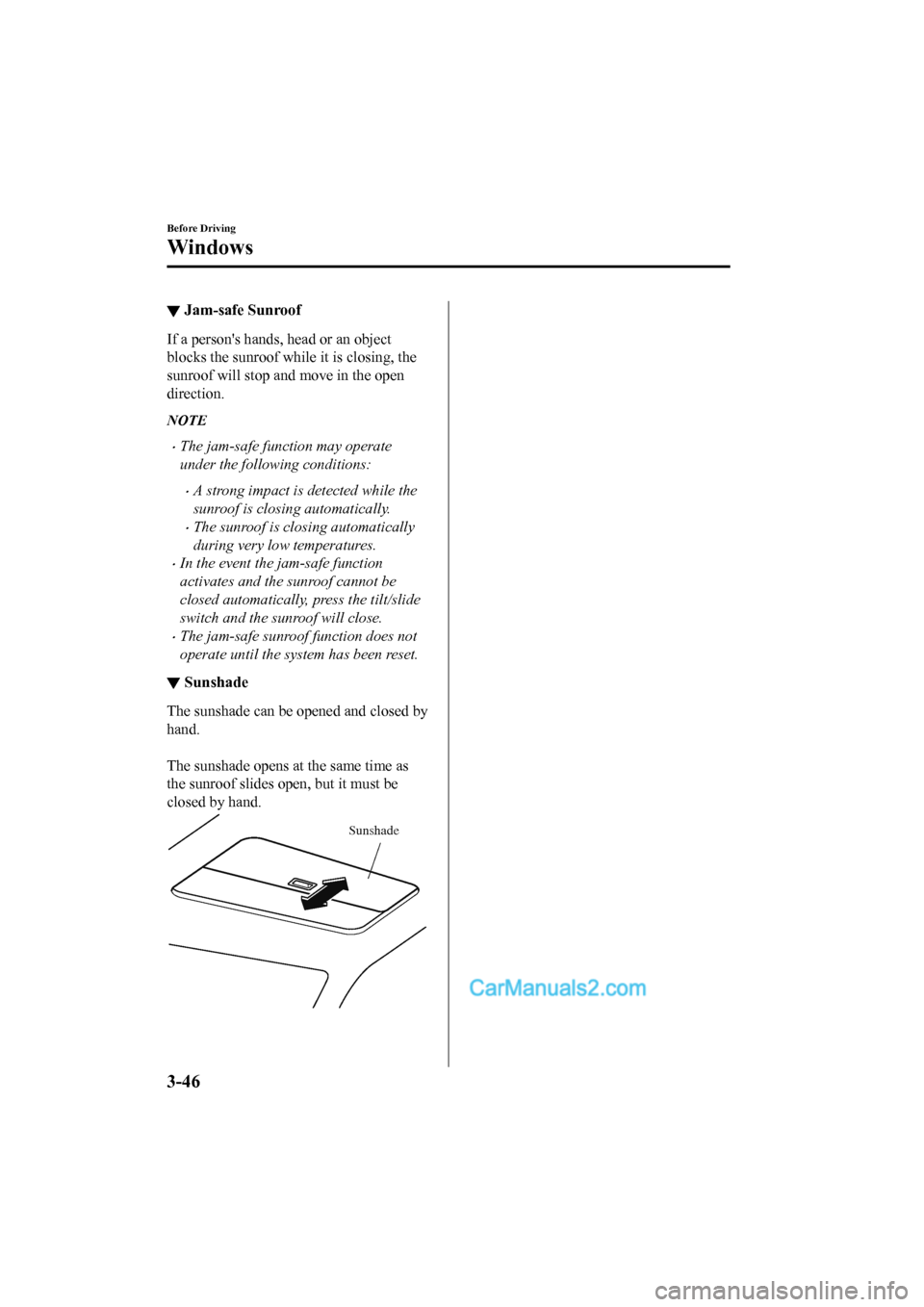 MAZDA MODEL CX-5 2017 Owners Manual - RHD (UK, Australia) (in English) ▼Jam-safe Sunroof
If a persons hands, head or an object
blocks the sunroof while it is closing, the
sunroof will stop and move in the open
direction.
NOTE
•The jam-safe function may operate
under MAZDA MODEL CX-5 2017 Owners Manual - RHD (UK, Australia) (in English) ▼Jam-safe Sunroof
If a persons hands, head or an object
blocks the sunroof while it is closing, the
sunroof will stop and move in the open
direction.
NOTE
•The jam-safe function may operate
under