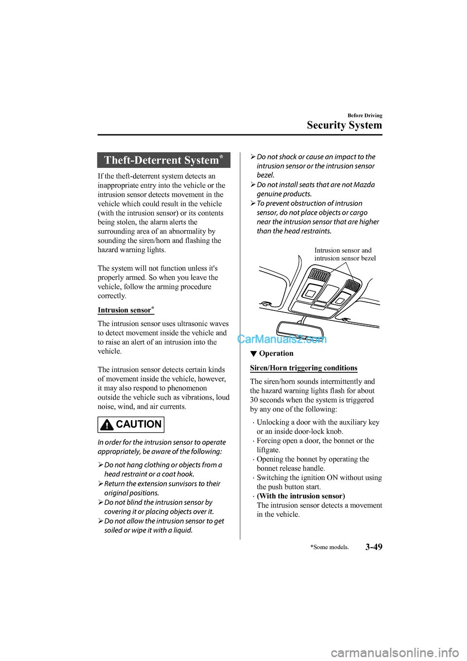 MAZDA MODEL CX-5 2017  Owners Manual - RHD (UK, Australia) (in English) Theft-Deterrent System*
If the theft-deterrent system detects an
inappropriate entry in to the vehicle or the
intrusion sensor detects movement in the
vehicle which could result in the vehicle
(with t