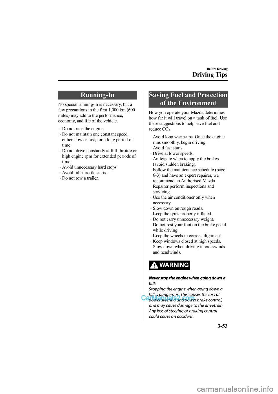 MAZDA MODEL CX-5 2017 Owners Manual - RHD (UK, Australia) (in English) Running-In
No special running-in is necessary, but a
few precautions in the first 1,000 km (600
miles) may add to the performance,
economy, and life of the vehicle.
•Do not race the engine.
•Do no MAZDA MODEL CX-5 2017 Owners Manual - RHD (UK, Australia) (in English) Running-In
No special running-in is necessary, but a
few precautions in the first 1,000 km (600
miles) may add to the performance,
economy, and life of the vehicle.
•Do not race the engine.
•Do no
