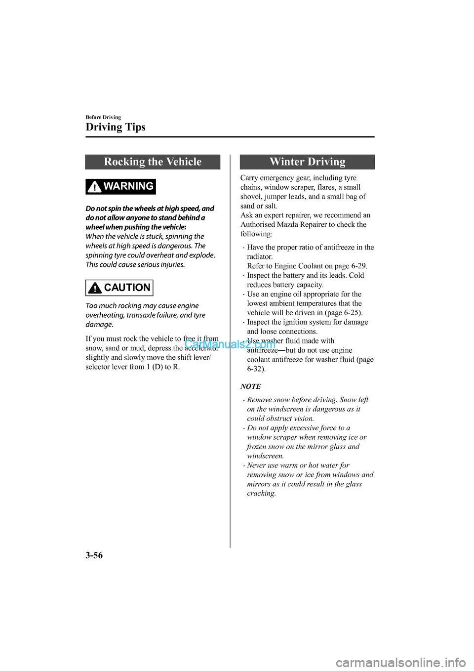 MAZDA MODEL CX-5 2017 Owners Manual - RHD (UK, Australia) (in English) Rocking the Vehicle
WA R N I N G
Do not spin the wheels at high speed, and
do not allow anyone to stand behind a
wheel when pushing the vehicle:
When the vehicle is stuck, spinning the
wheels at high MAZDA MODEL CX-5 2017 Owners Manual - RHD (UK, Australia) (in English) Rocking the Vehicle
WA R N I N G
Do not spin the wheels at high speed, and
do not allow anyone to stand behind a
wheel when pushing the vehicle:
When the vehicle is stuck, spinning the
wheels at high