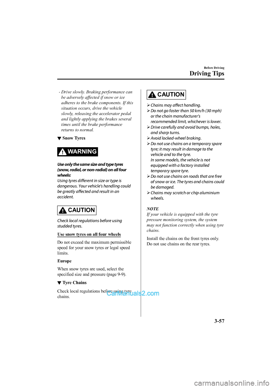 MAZDA MODEL CX-5 2017 Owners Manual - RHD (UK, Australia) (in English) •Drive slowly. Braking performance can
be adversely affected if snow or ice
adheres to the brake components. If this
situation occurs, drive the vehicle
slowly, releasing the accelerator pedal
and l MAZDA MODEL CX-5 2017 Owners Manual - RHD (UK, Australia) (in English) •Drive slowly. Braking performance can
be adversely affected if snow or ice
adheres to the brake components. If this
situation occurs, drive the vehicle
slowly, releasing the accelerator pedal
and l
