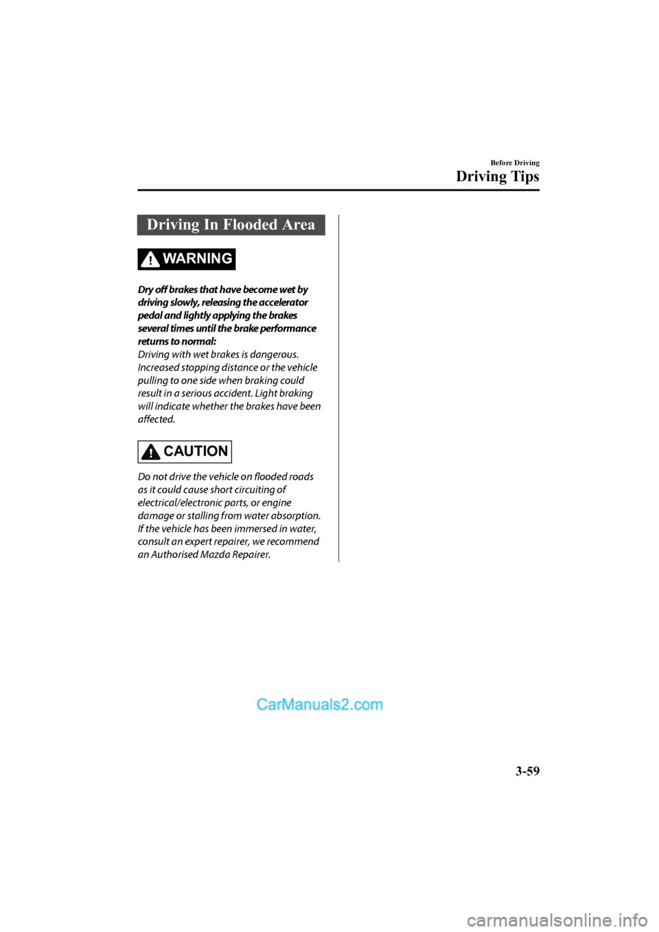 MAZDA MODEL CX-5 2017 Owners Manual - RHD (UK, Australia) (in English) Driving In Flooded Area
WA R N I N G
Dry off brakes that have become wet by
driving slowly, releasing the accelerator
pedal and lightly applying the brakes
several times until the brake performance
re MAZDA MODEL CX-5 2017 Owners Manual - RHD (UK, Australia) (in English) Driving In Flooded Area
WA R N I N G
Dry off brakes that have become wet by
driving slowly, releasing the accelerator
pedal and lightly applying the brakes
several times until the brake performance
re
