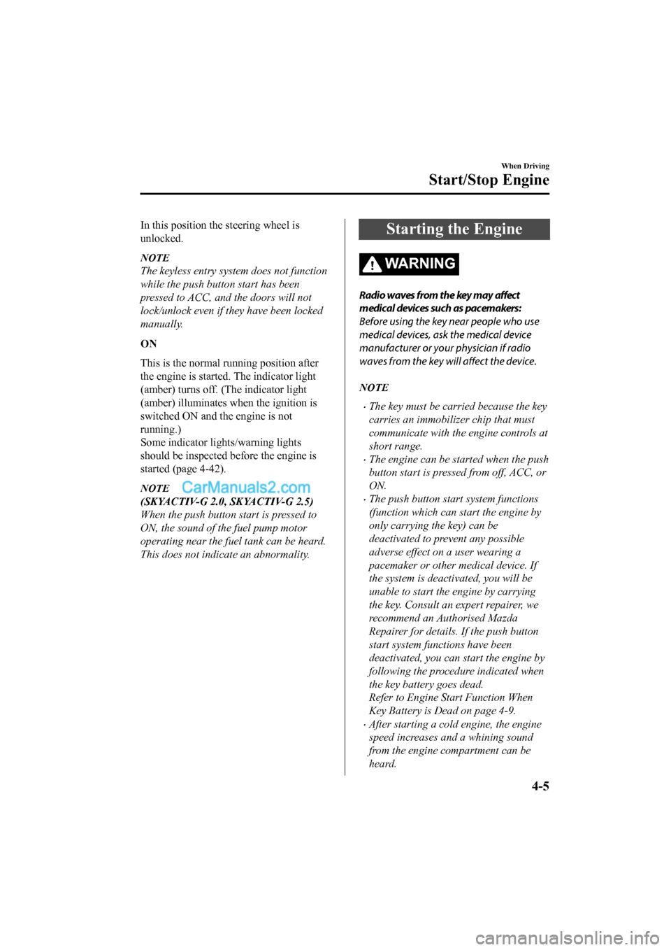 MAZDA MODEL CX-5 2017 Owners Manual - RHD (UK, Australia) (in English) In this position the steering wheel is
unlocked.
NOTE
The keyless entry system does not function
while the push button start has been
pressed to ACC, and the doors will not
lock/unlock even if they ha MAZDA MODEL CX-5 2017 Owners Manual - RHD (UK, Australia) (in English) In this position the steering wheel is
unlocked.
NOTE
The keyless entry system does not function
while the push button start has been
pressed to ACC, and the doors will not
lock/unlock even if they ha