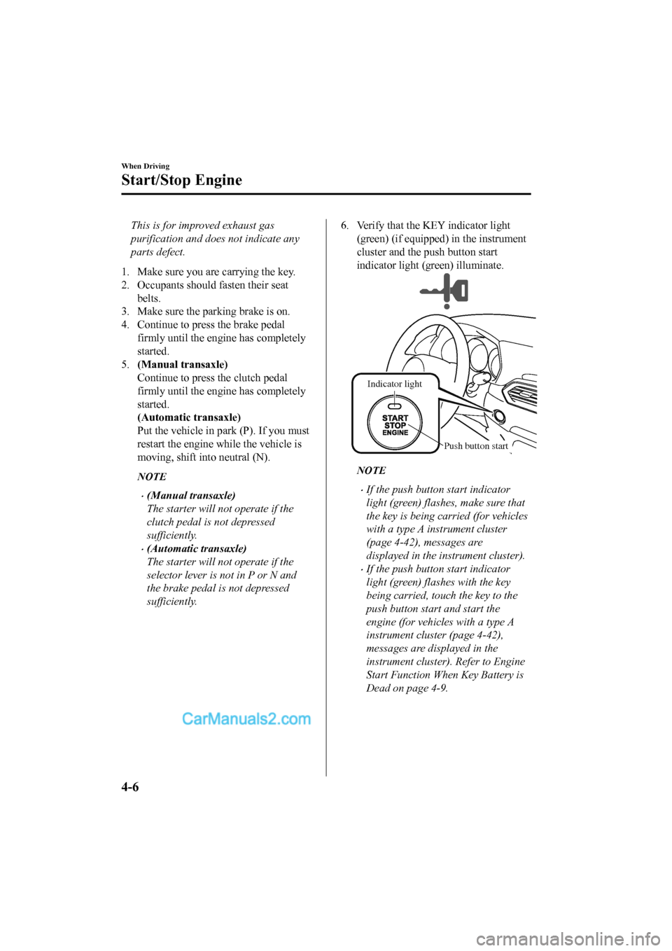 MAZDA MODEL CX-5 2017 Owners Manual - RHD (UK, Australia) (in English) This is for improved exhaust gas
purification and does not indicate any
parts defect.
1. Make sure you are carrying the key.
2. Occupants should fasten their seat belts.
3. Make sure the parking brake MAZDA MODEL CX-5 2017 Owners Manual - RHD (UK, Australia) (in English) This is for improved exhaust gas
purification and does not indicate any
parts defect.
1. Make sure you are carrying the key.
2. Occupants should fasten their seat belts.
3. Make sure the parking brake