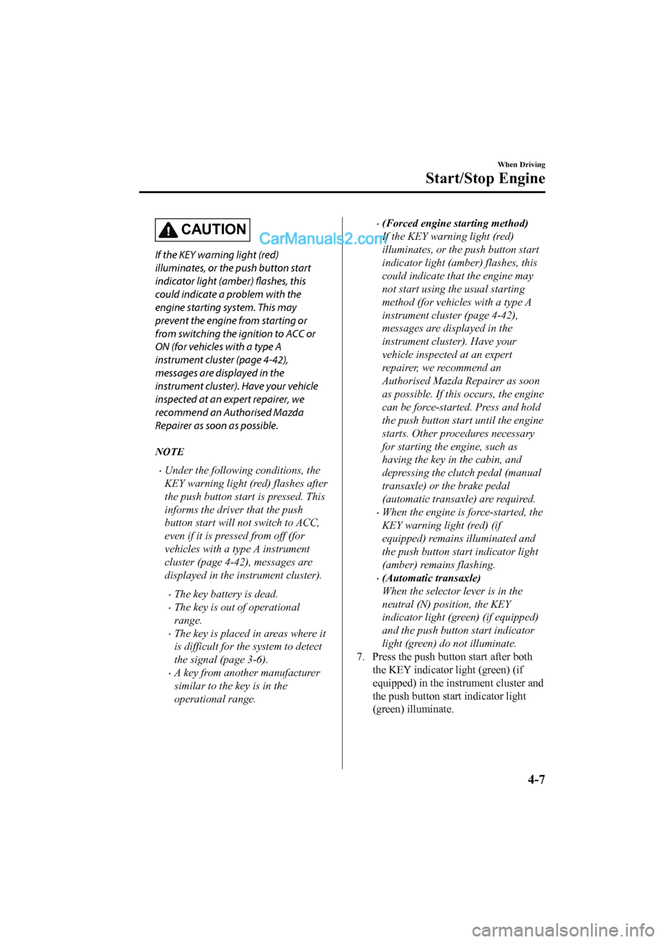 MAZDA MODEL CX-5 2017 Owners Manual - RHD (UK, Australia) (in English) CAUTION
If the KEY warning light (red)
illuminates, or the push button start
indicator light (amber) flashes, this
could indicate a problem with the
engine starting system. This may
prevent the engine MAZDA MODEL CX-5 2017 Owners Manual - RHD (UK, Australia) (in English) CAUTION
If the KEY warning light (red)
illuminates, or the push button start
indicator light (amber) flashes, this
could indicate a problem with the
engine starting system. This may
prevent the engine