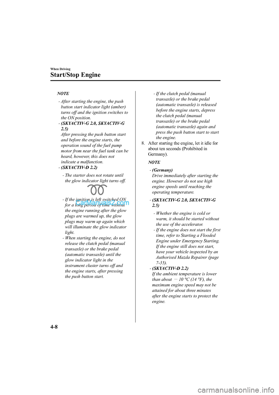 MAZDA MODEL CX-5 2017 Owners Manual - RHD (UK, Australia) (in English) NOTE
•After starting the engine, the push
button start indicator light (amber)
turns off and the ignition switches to
the ON position.
•(SKYACTIV-G 2.0, SKYACTIV-G
2.5)
After pressing the push but MAZDA MODEL CX-5 2017 Owners Manual - RHD (UK, Australia) (in English) NOTE
•After starting the engine, the push
button start indicator light (amber)
turns off and the ignition switches to
the ON position.
•(SKYACTIV-G 2.0, SKYACTIV-G
2.5)
After pressing the push but