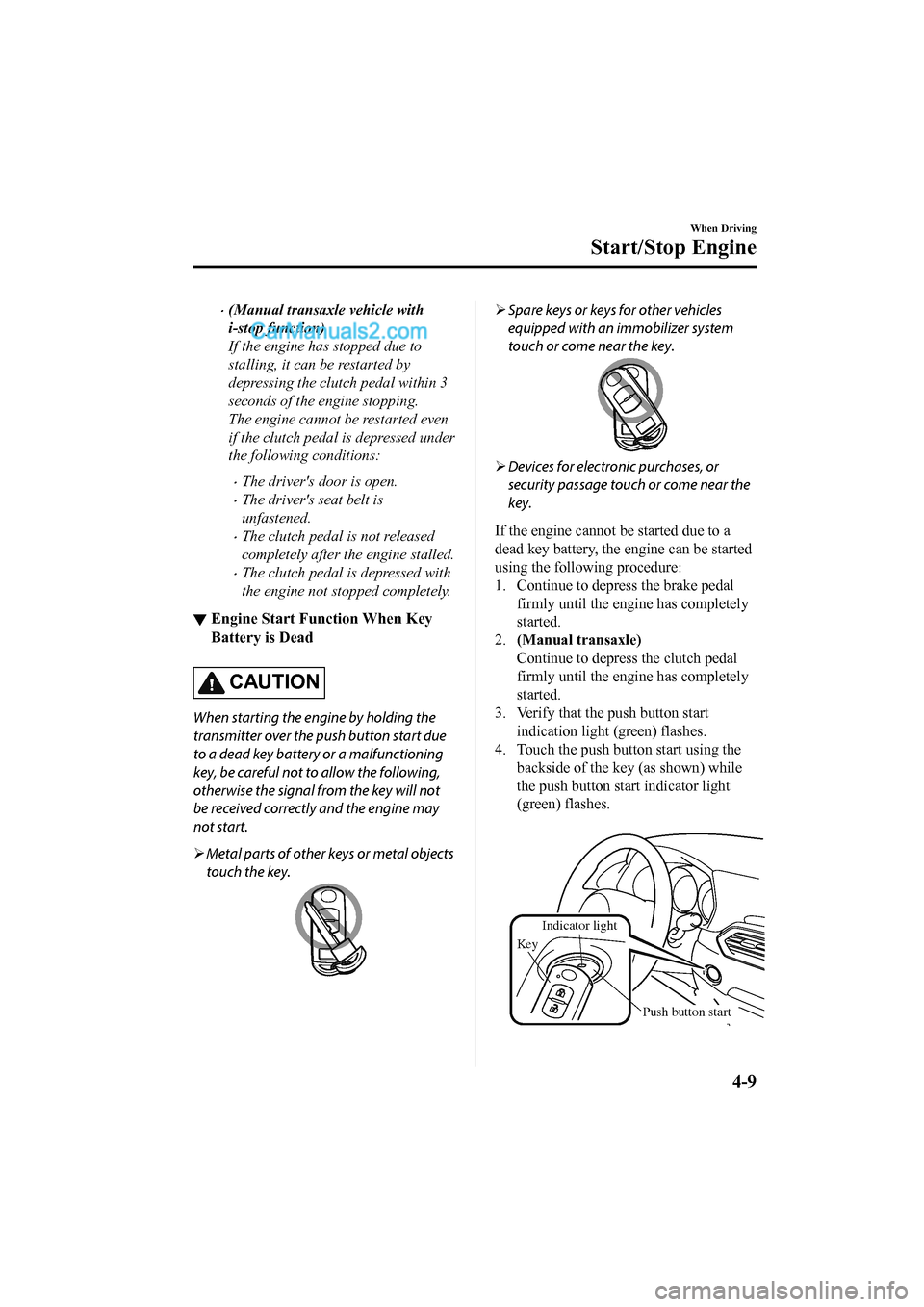 MAZDA MODEL CX-5 2017 Owners Manual - RHD (UK, Australia) (in English) •(Manual transaxle vehicle with
i-stop function)
If the engine has stopped due to
stalling, it can be restarted by
depressing the clutch pedal within 3
seconds of the engine stopping.
The engine can MAZDA MODEL CX-5 2017 Owners Manual - RHD (UK, Australia) (in English) •(Manual transaxle vehicle with
i-stop function)
If the engine has stopped due to
stalling, it can be restarted by
depressing the clutch pedal within 3
seconds of the engine stopping.
The engine can